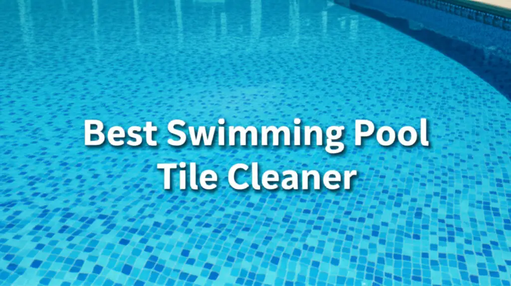 8 Best Swimming Pool Tile Cleaners – Top Pool Cleaning Solutions