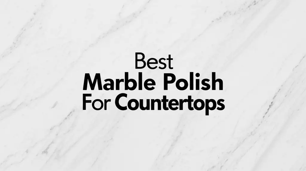 Best Marble Polish For Countertops