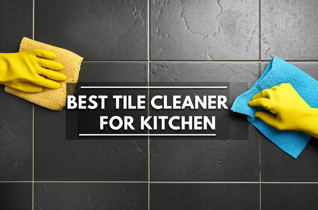 9 Best Tile Cleaners for Kitchen – Top Picks for Sparkling Floors