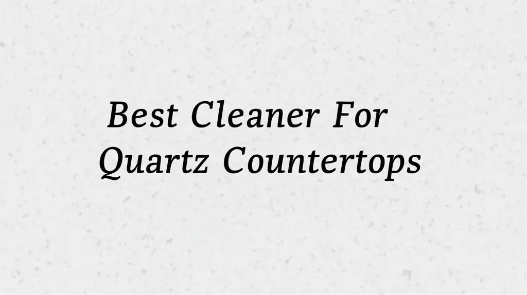 10 Best Cleaner For Quartz Countertops To Buy in 2025