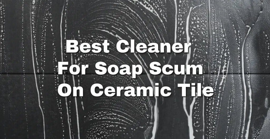 Best Cleaner For Soap Scum On Ceramic Tile