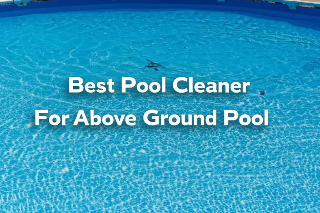 7 Best Pool Cleaner For Above Ground Pool (2025)