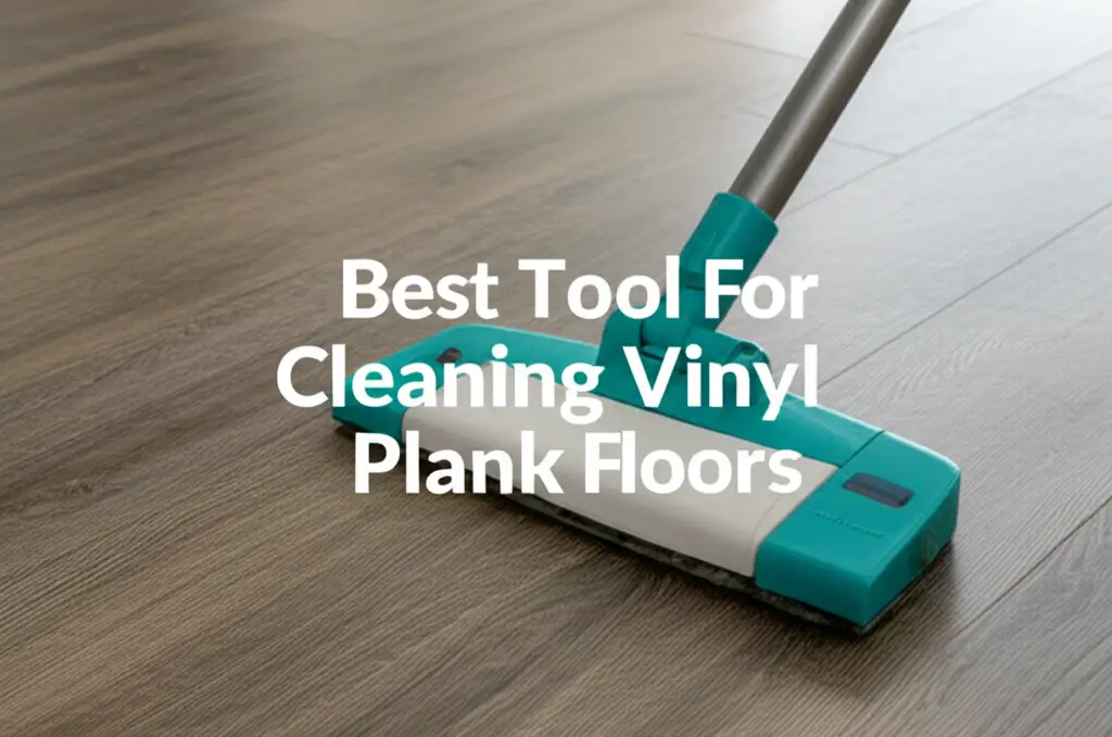 Best Tool for Cleaning Vinyl Plank Floors – Top Picks for Spotless Surfaces