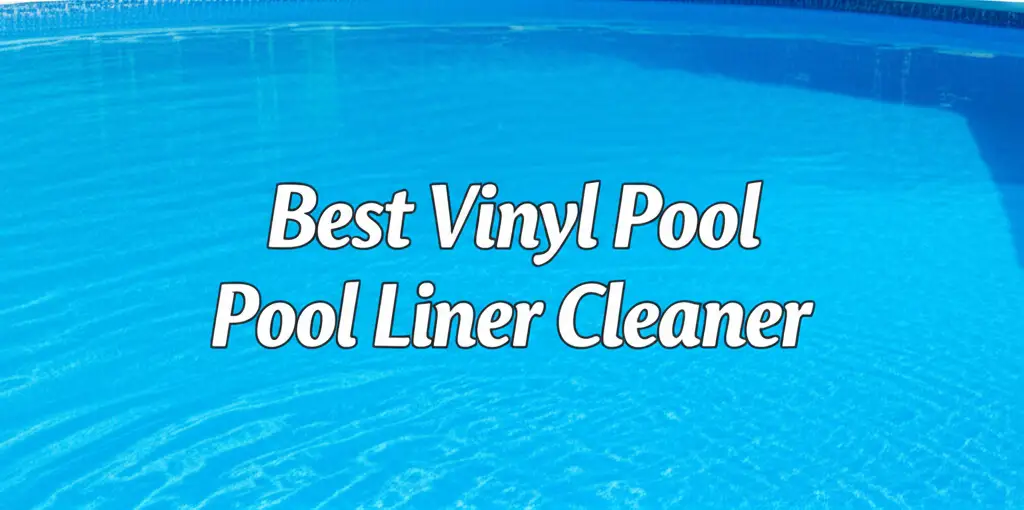9 Best Vinyl Pool Liner Cleaner – Top Products for a Spotless Pool