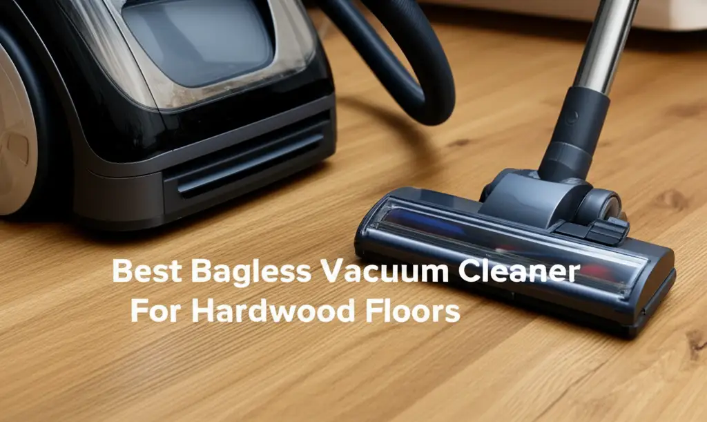 Best Bagless Vacuum Cleaner For Hardwood Floors