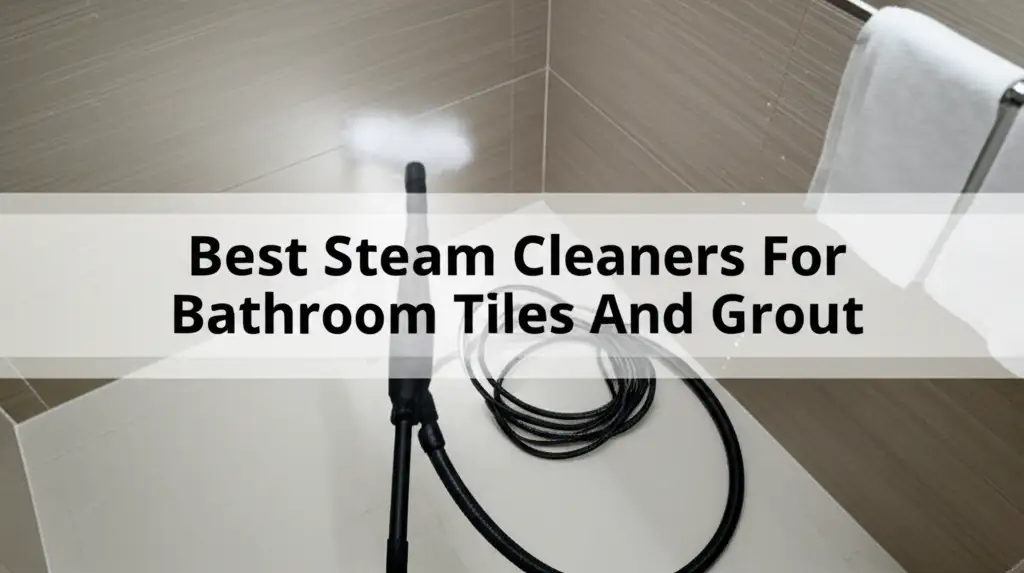 7 Best Steam Cleaners For Bathroom Tiles And Grout 2025