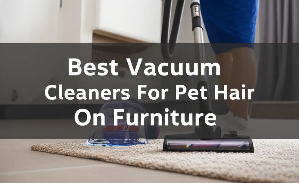 10 Best Vacuum Cleaners for Pet Hair on Furniture – Top Picks