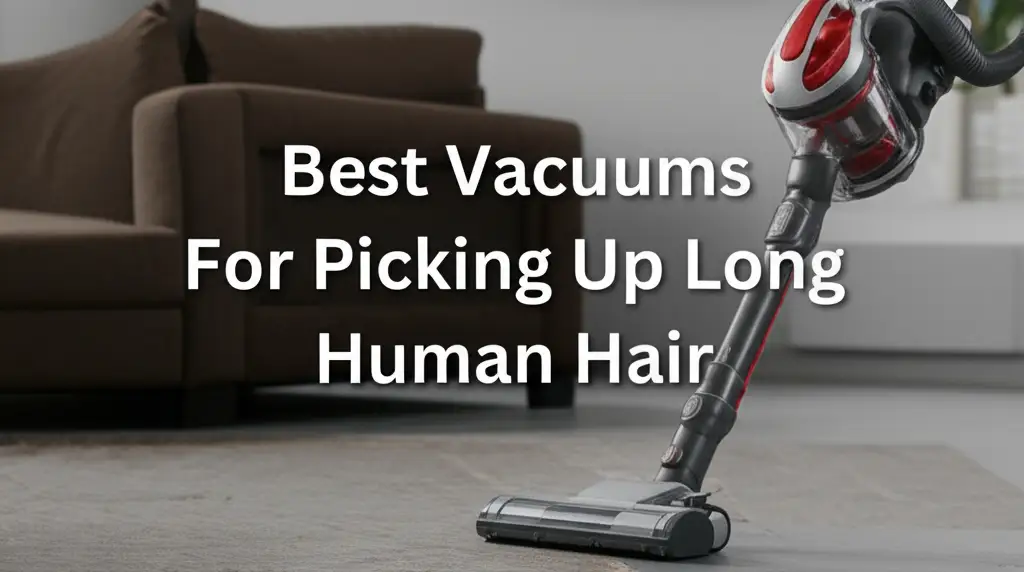 7 Best Vacuums for Picking Up Long Human Hair – Efficient Hair Removal