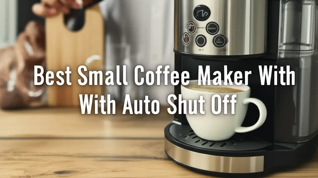 10 Best Small Coffee Makers with Auto Shut Off 2025