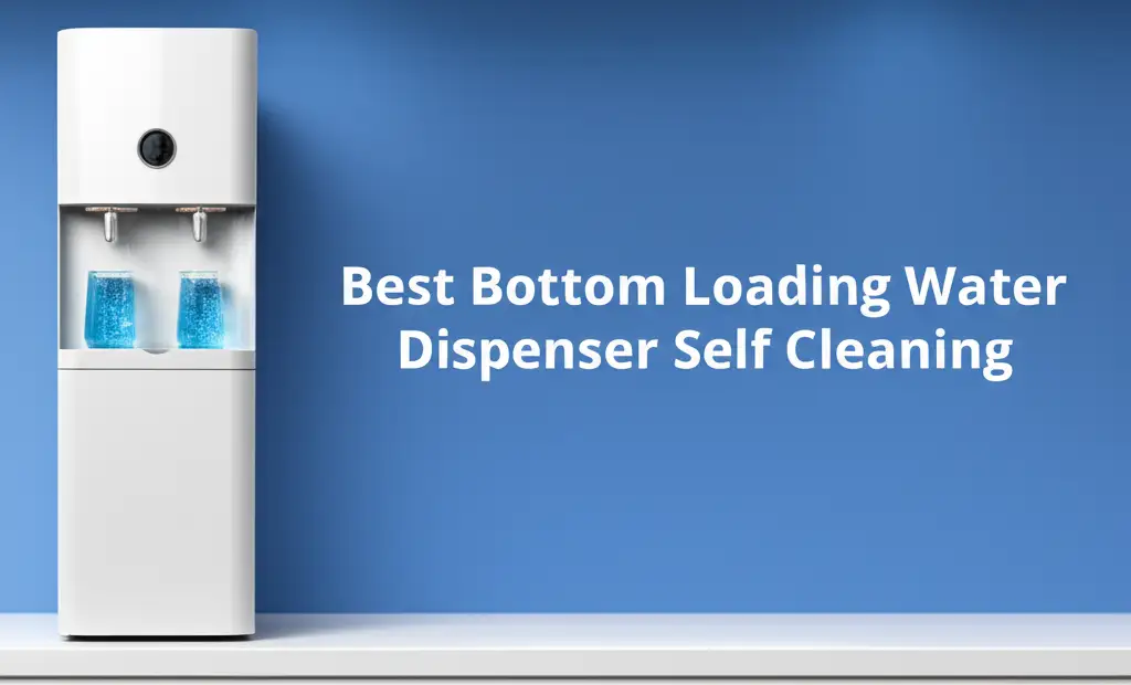 7 Best Bottom Loading Water Dispenser Self Cleaning 2025