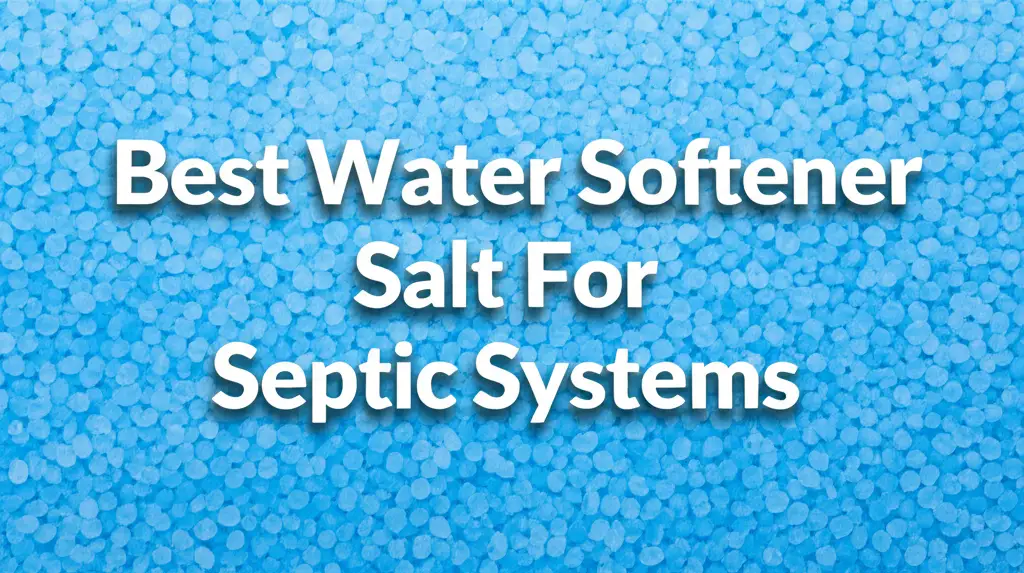Looking for the best water softener salt for septic systems? We've tested the top options to protect your plumbing and soften your water. Find your perfect match now.