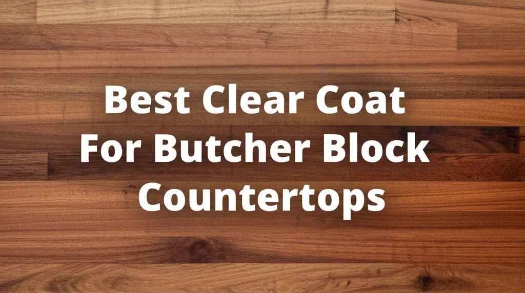 7 Best Clear Coat For Butcher Block Countertops 2025