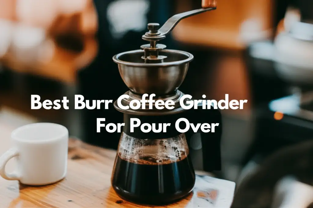 7 Best Burr Coffee Grinder For Pour Over 2025