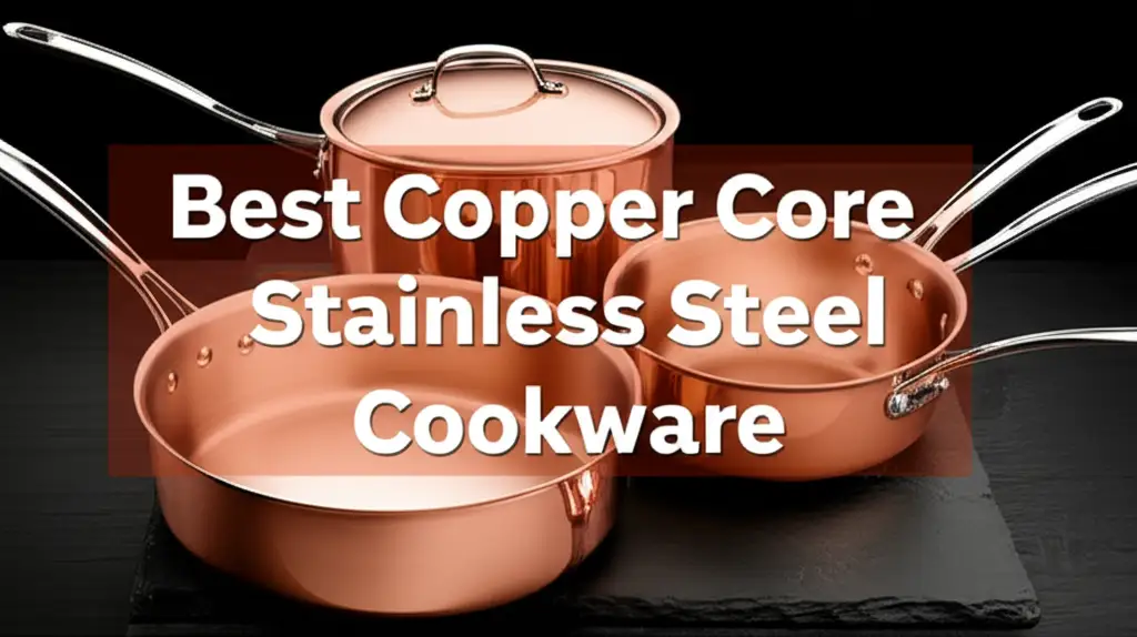 Looking for the best copper core stainless steel cookware? We tested dozens of sets for heat distribution and durability to help you find the perfect match for your kitchen.