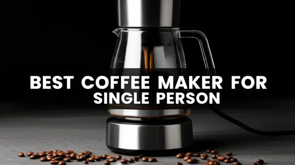 Best Coffee Maker For Single Person