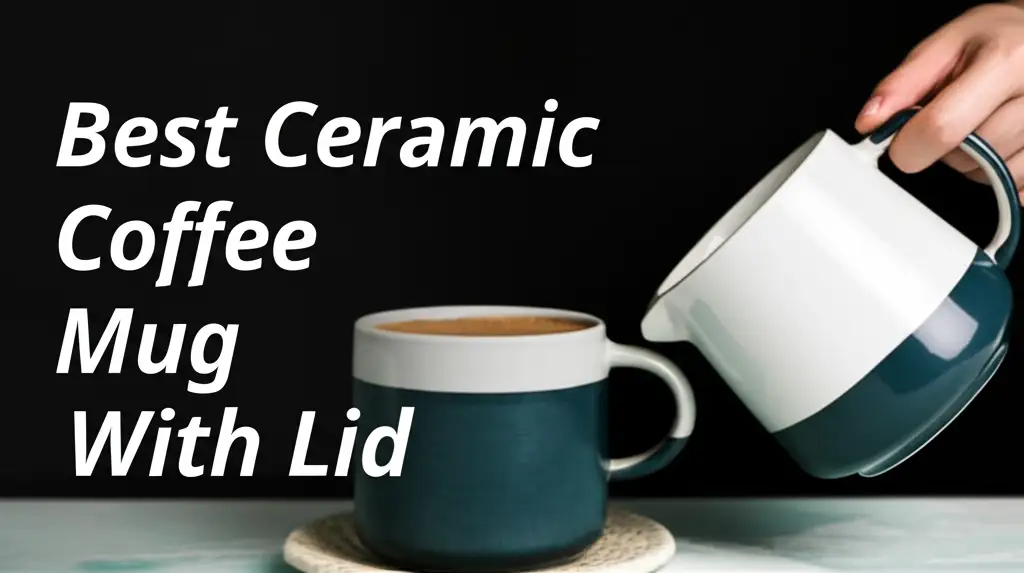 10 Best Ceramic Coffee Mugs With Lids for 2025
