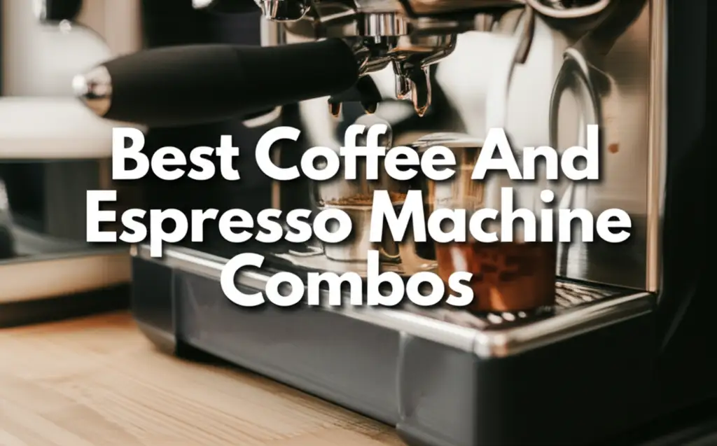 10 Best Coffee And Espresso Machine Combos for 2025