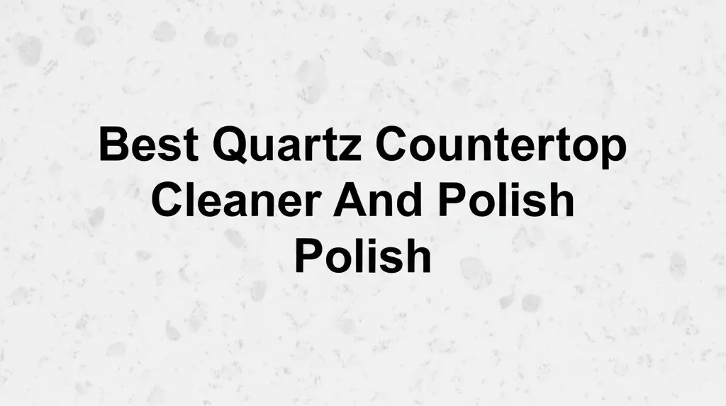 8 Best Quartz Countertop Cleaner And Polish for 2025
