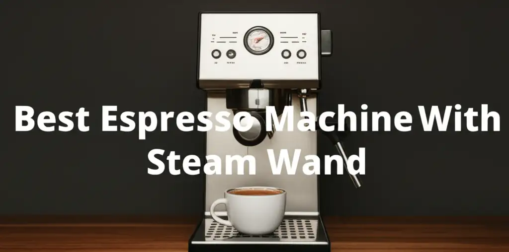 7 Best Espresso Machine With Steam Wand for 2025