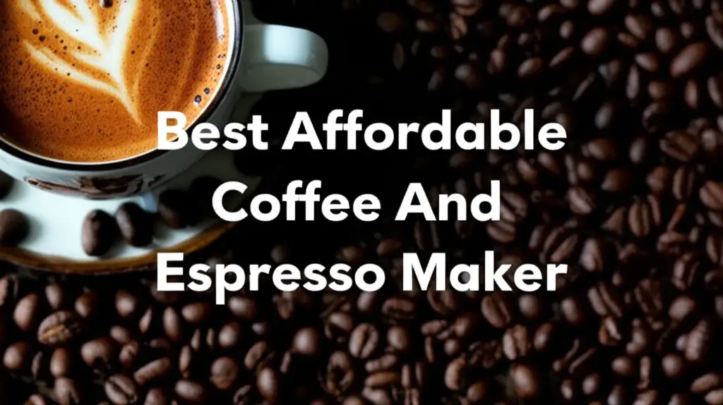 9 Best Affordable Coffee And Espresso Makers for 2025