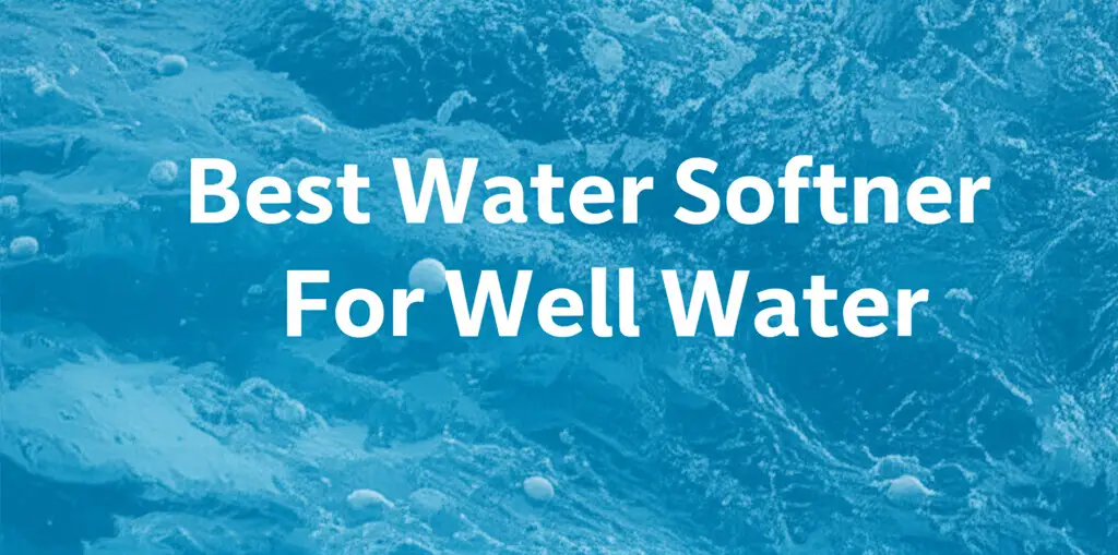 Best Water Softner For Well Water