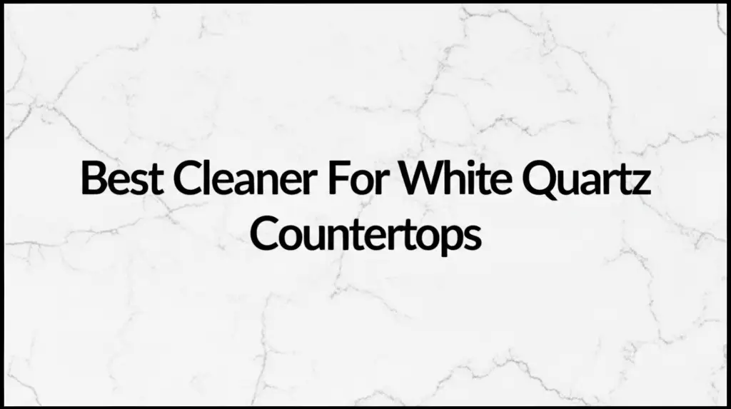 9 Best Cleaner For White Quartz Countertops 2025