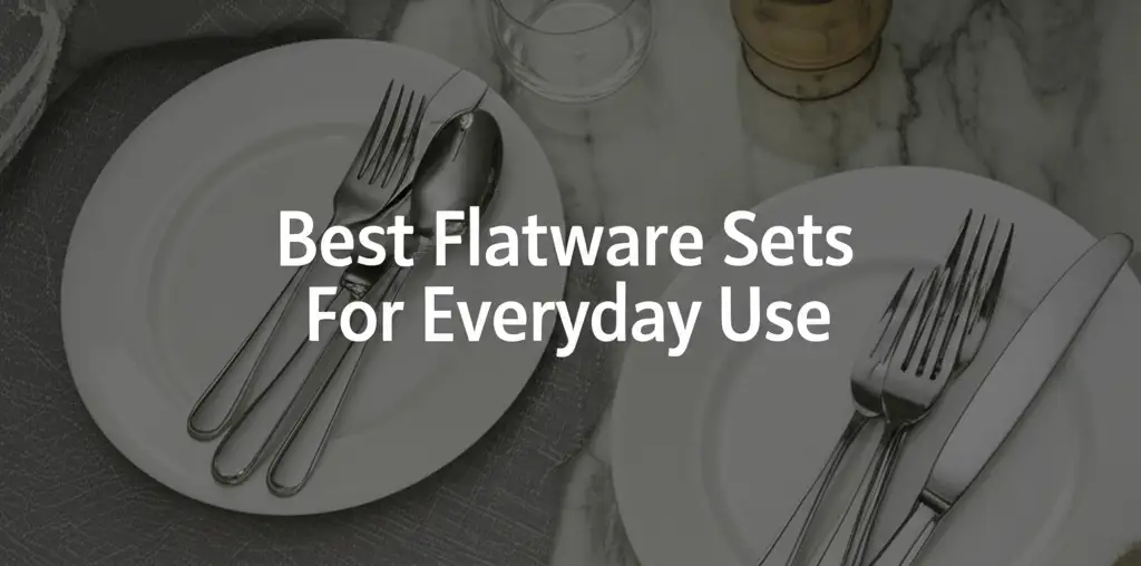 10 Best Flatware Sets For Everyday Use in 2025