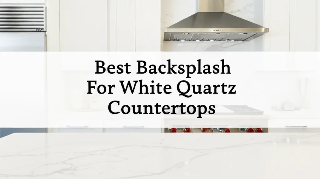 10 Best Backsplash For White Quartz Countertops 2025
