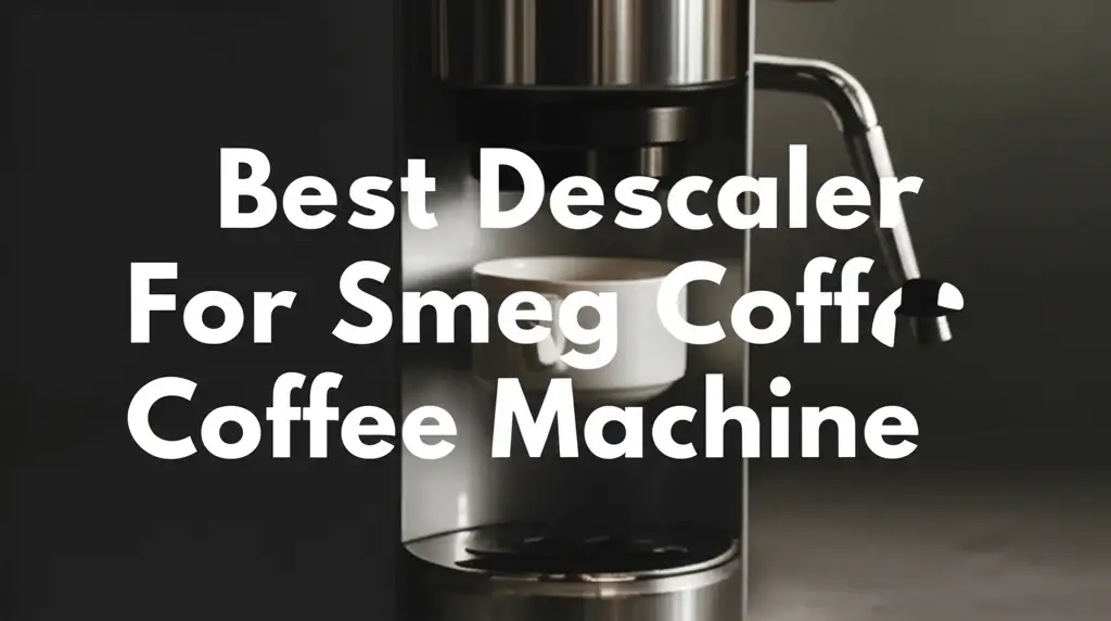 9 Best Descalers For Smeg Coffee Machines 2025