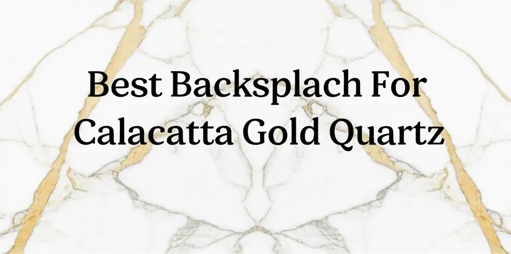 10 Best Backsplash For Calacatta Gold Quartz 2025