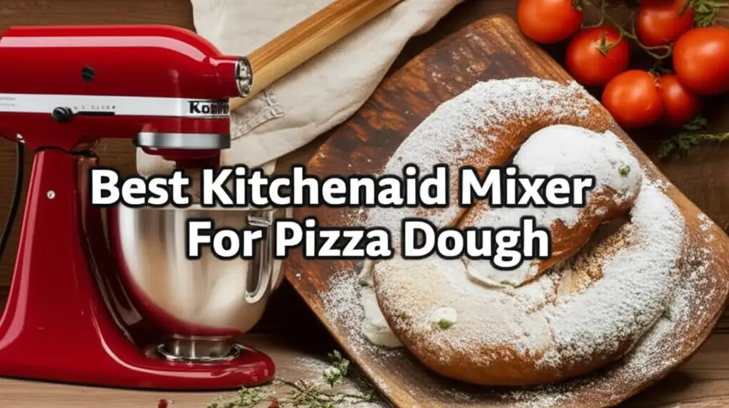 7 Best Kitchenaid Mixer For Pizza Dough 2025