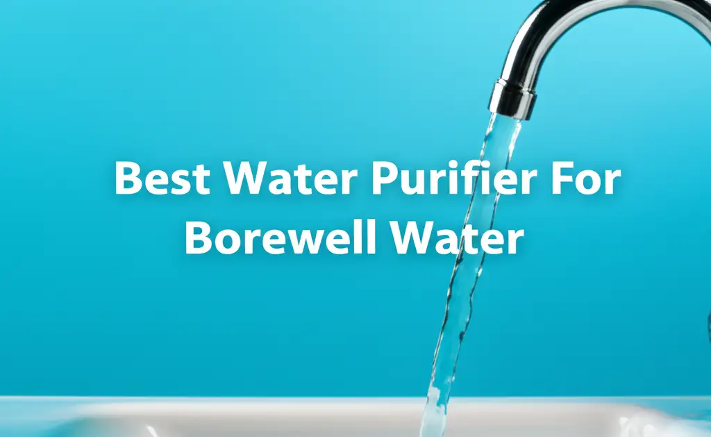 8 Best Water Purifiers For Borewell Water 2025