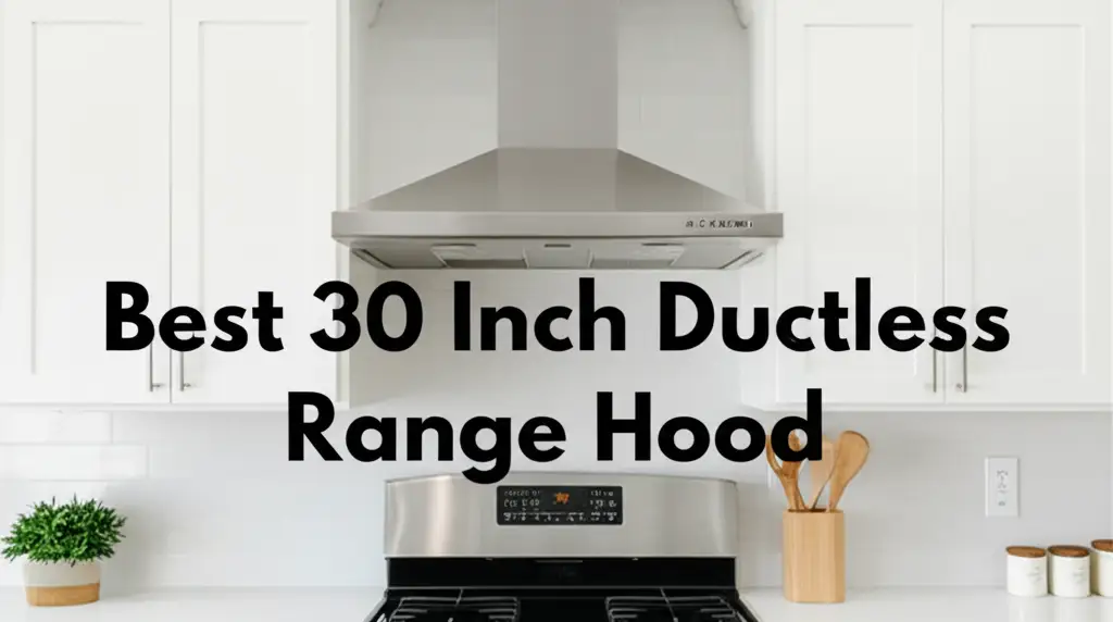 10 Best 30 Inch Ductless Range Hoods for 2025