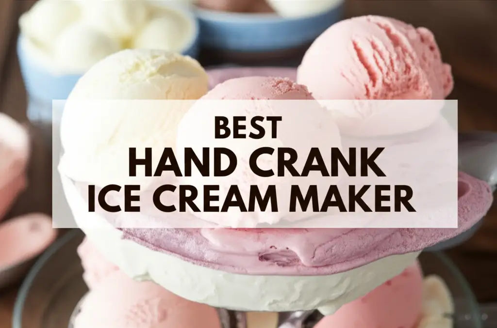 8 Best Hand Crank Ice Cream Makers 2025