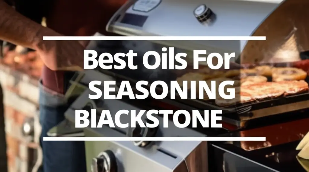 7 Best Oils For Seasoning Blackstone 2025