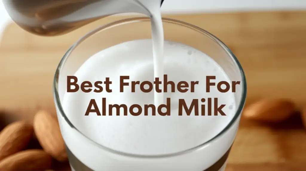 10 Best Frother For Almond Milk of 2025