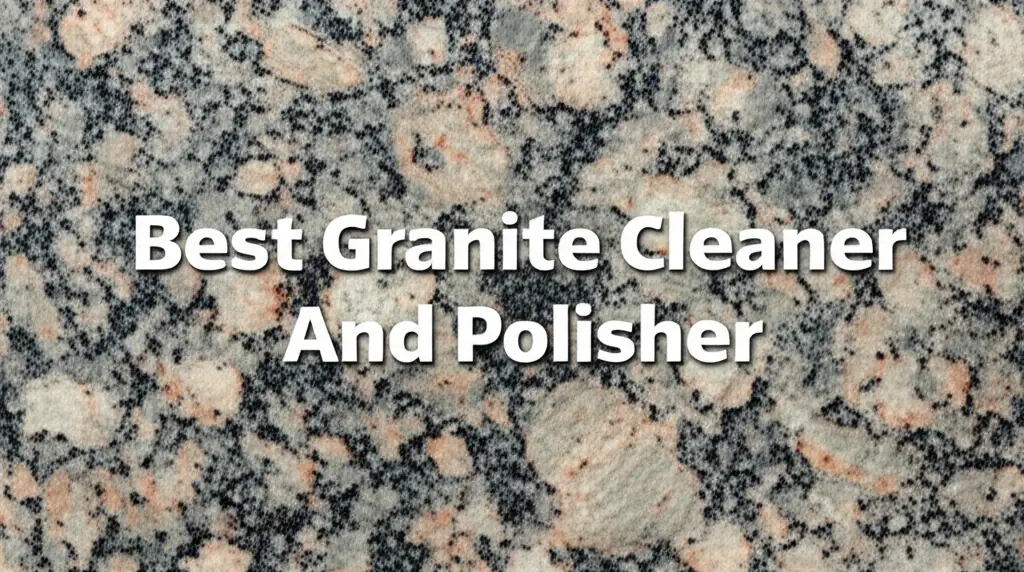 9 Best Granite Cleaner And Polisher 2025