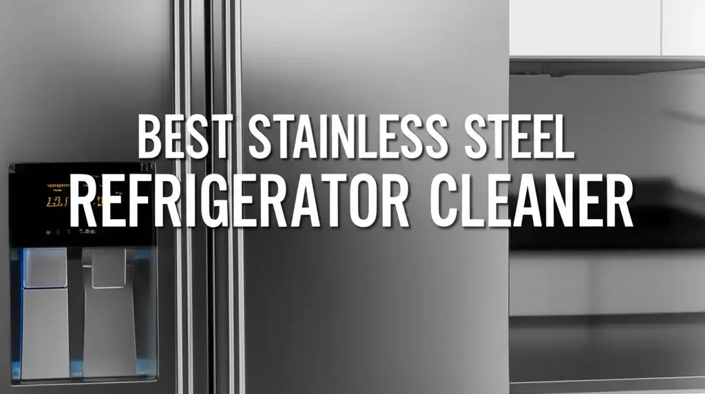 10 Best Stainless Steel Refrigerator Cleaner 2025