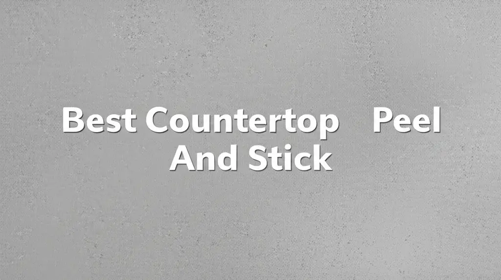 7 Best Countertop Peel And Stick of 2025