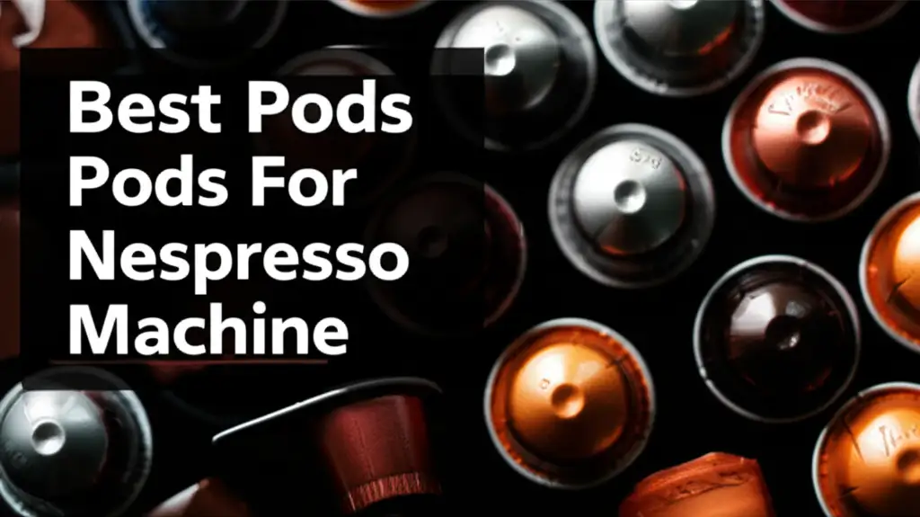 Best Pods For Nespresso Machine