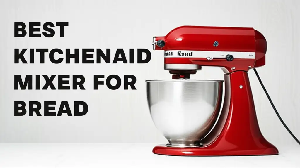 8 Best Kitchenaid Mixer for Bread Options 2025