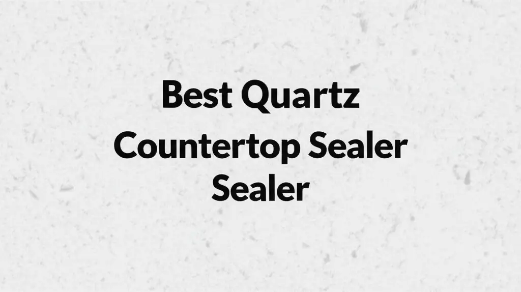 8 Best Quartz Countertop Sealer for 2025
