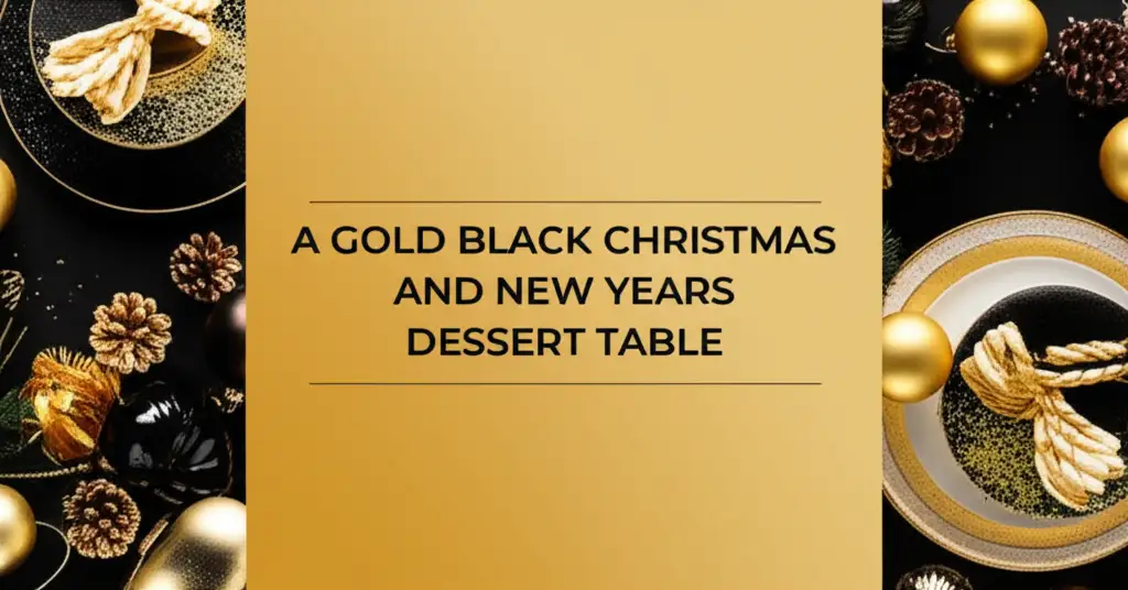 A Gold Black Christmas And New Years Dessert Table