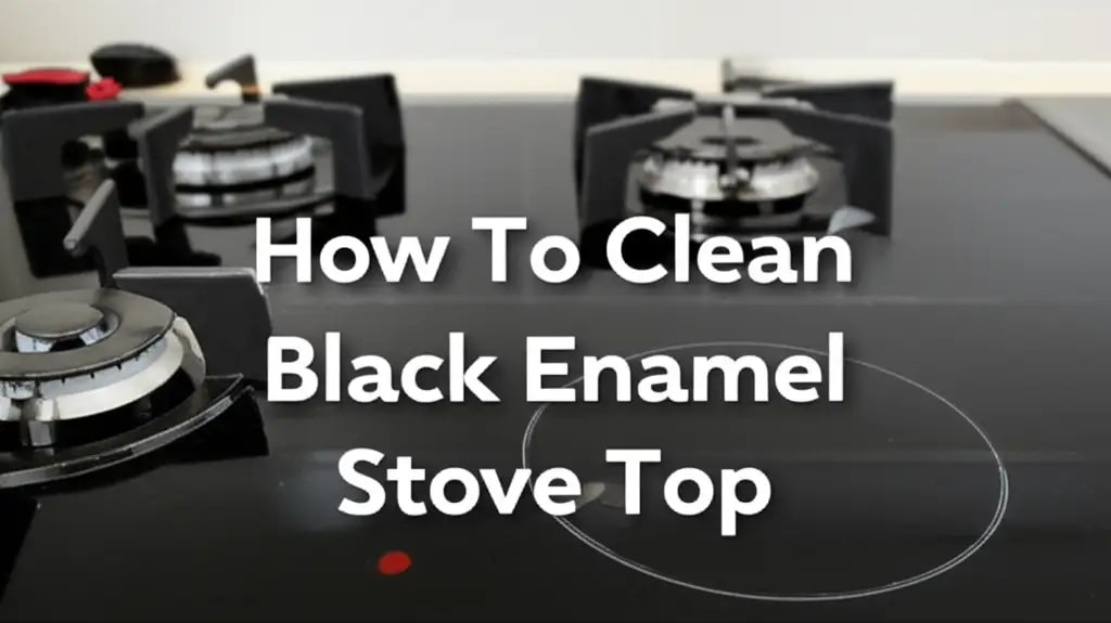 How To Clean Black Enamel Stove Top — Be A Cleaner