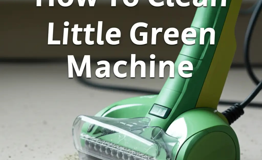 How To Clean Little Green Machine — Be A Cleaner