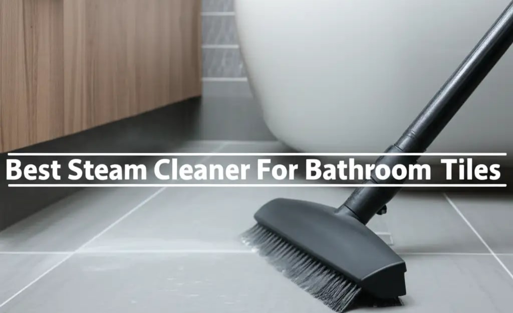 10 Best Steam Cleaner For Bathroom Tiles 2026 — Be A Cleaner