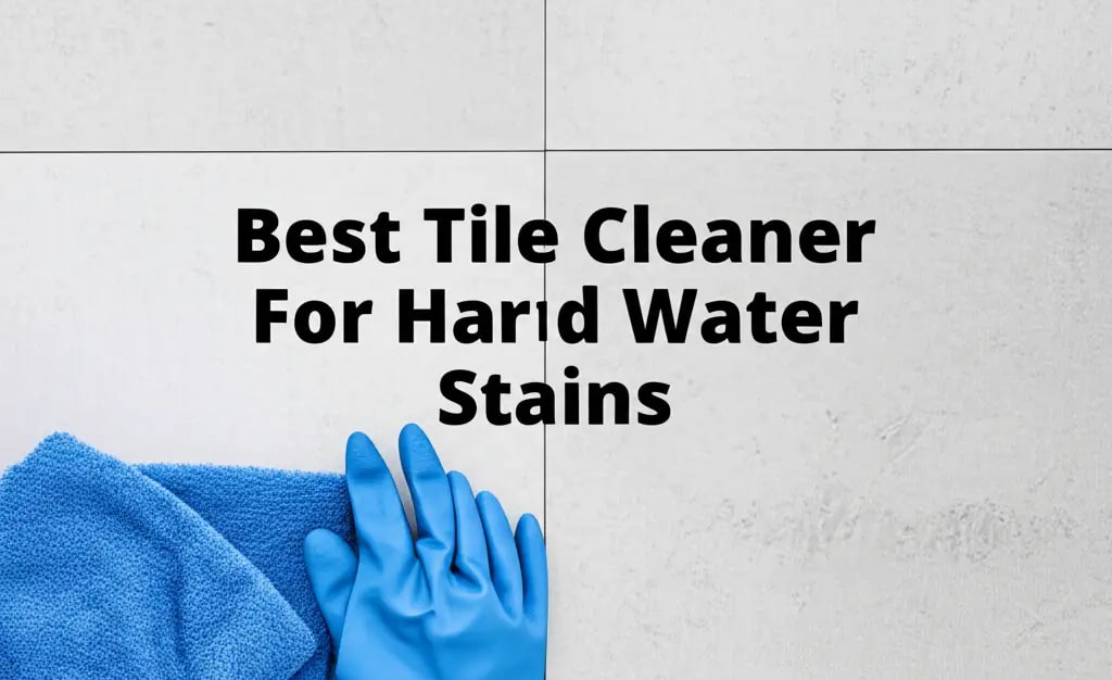 7 Best Tile Cleaners for Hard Water Stains – Effective Stain Removal ...