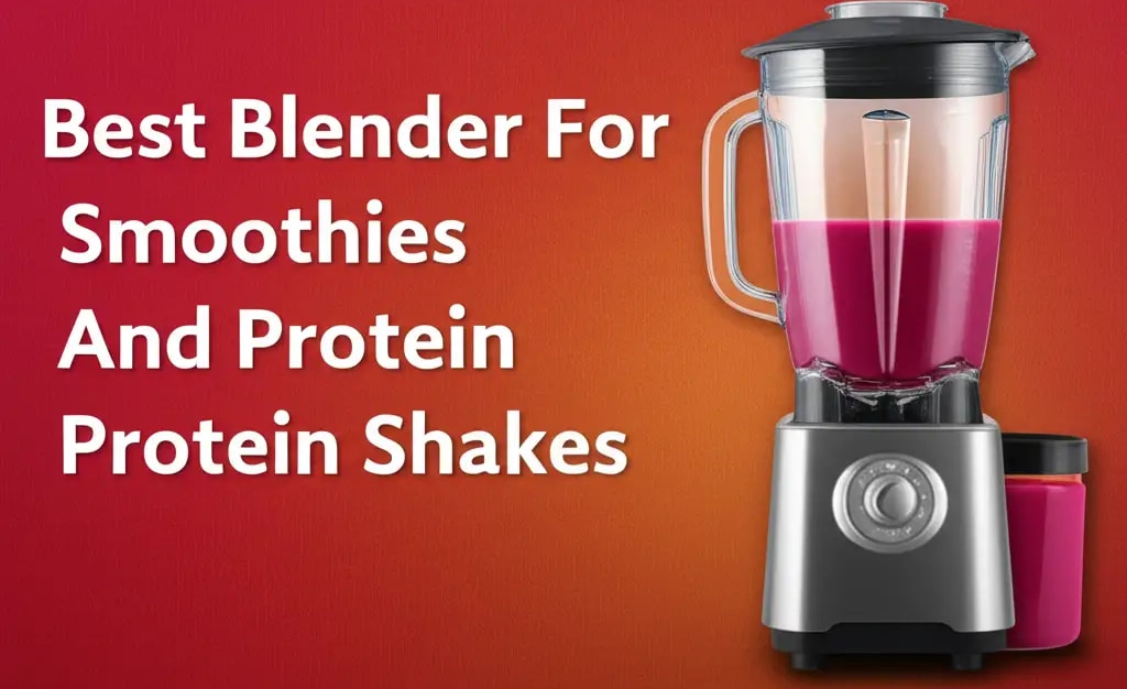7 Best Blender For Smoothies And Protein Shakes 2026 — Be A Cleaner