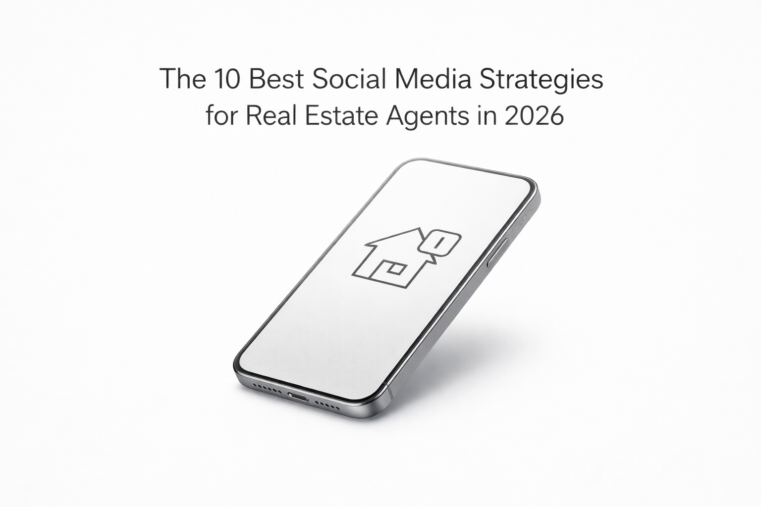 The 10 Best Social Media Strategies for Real Estate Agents to Generate 20–50 Clients in 2026