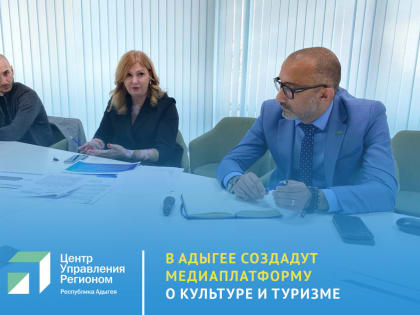 ЦУР Адыгеи создаст медиаплатформу в сфере культуры и туризма.